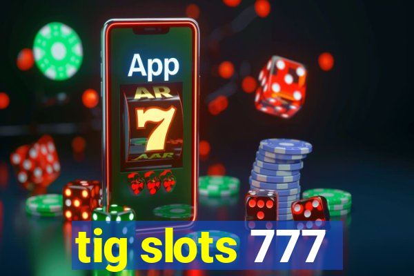 tig slots 777